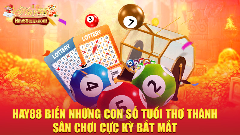 Hay88 biến những con số tuổi thơ thành sân chơi cực kỳ bắt mắt